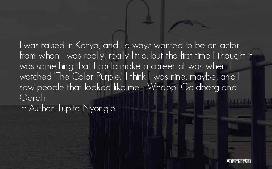 Lupita Nyong'o Quotes: I Was Raised In Kenya, And I Always Wanted To Be An Actor From When I Was Really, Really Little,