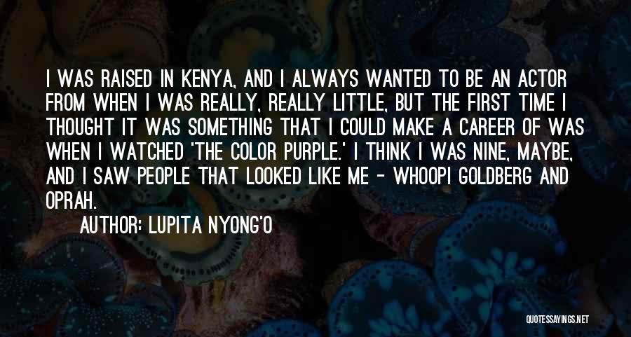 Lupita Nyong'o Quotes: I Was Raised In Kenya, And I Always Wanted To Be An Actor From When I Was Really, Really Little,