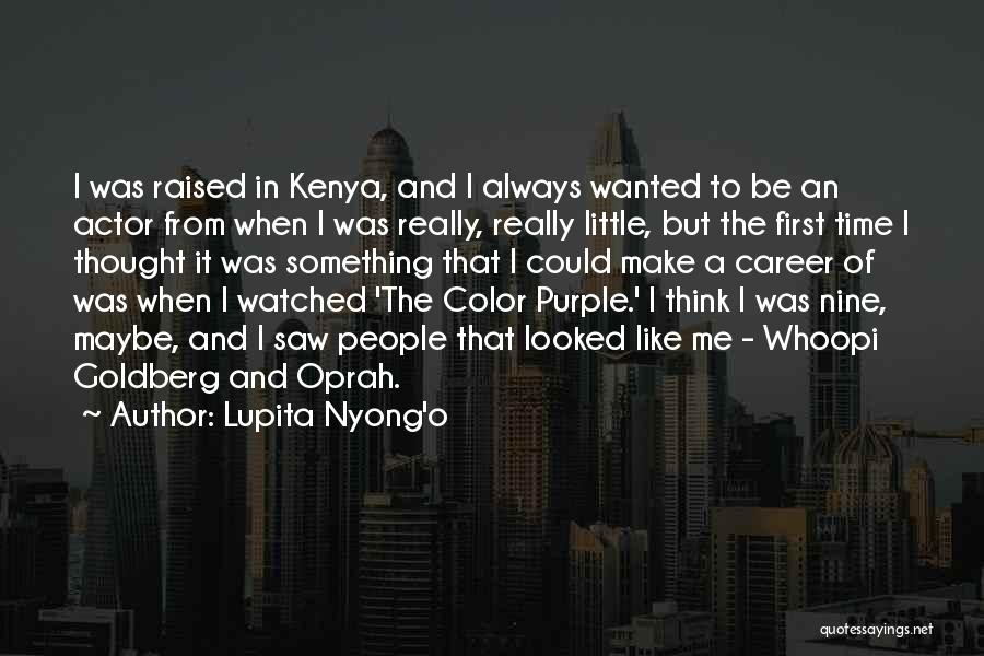 Lupita Nyong'o Quotes: I Was Raised In Kenya, And I Always Wanted To Be An Actor From When I Was Really, Really Little,