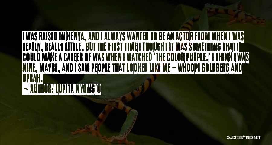 Lupita Nyong'o Quotes: I Was Raised In Kenya, And I Always Wanted To Be An Actor From When I Was Really, Really Little,