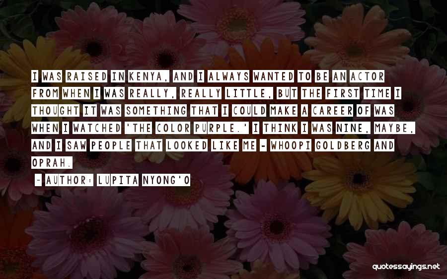 Lupita Nyong'o Quotes: I Was Raised In Kenya, And I Always Wanted To Be An Actor From When I Was Really, Really Little,