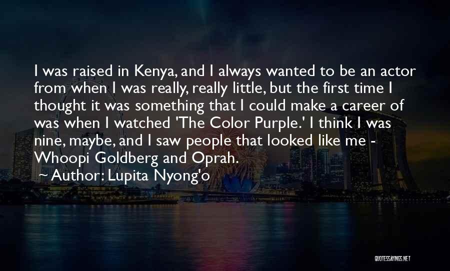 Lupita Nyong'o Quotes: I Was Raised In Kenya, And I Always Wanted To Be An Actor From When I Was Really, Really Little,