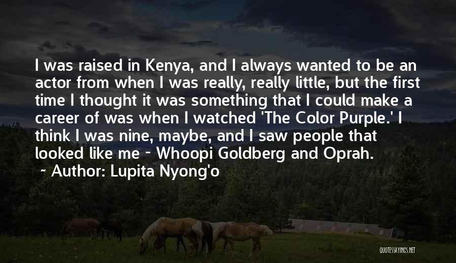 Lupita Nyong'o Quotes: I Was Raised In Kenya, And I Always Wanted To Be An Actor From When I Was Really, Really Little,