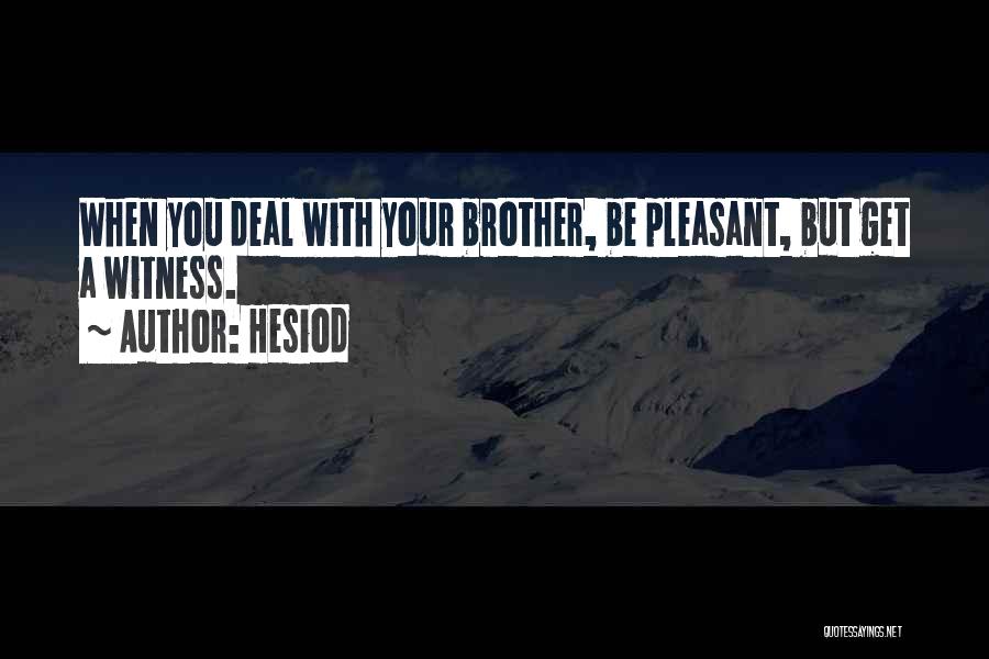 Hesiod Quotes: When You Deal With Your Brother, Be Pleasant, But Get A Witness.