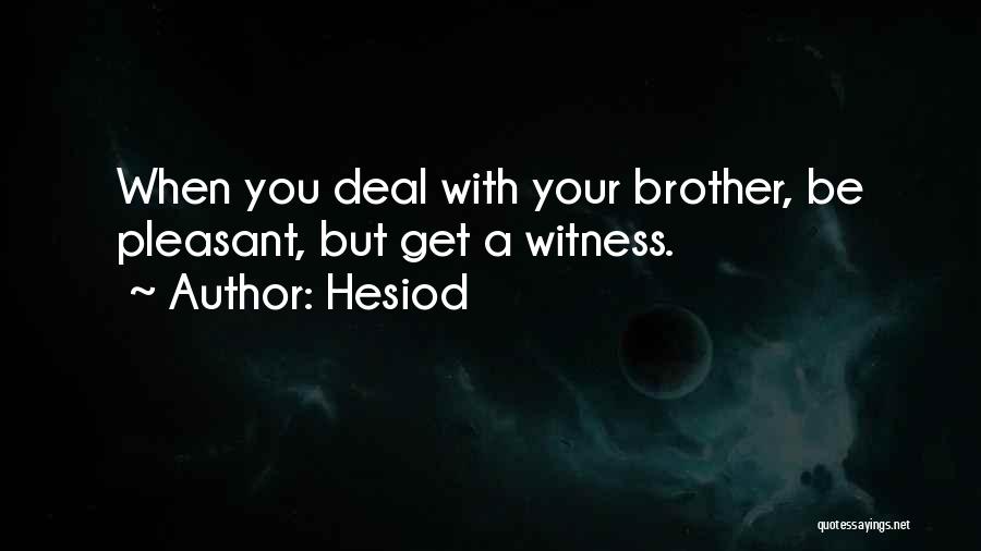 Hesiod Quotes: When You Deal With Your Brother, Be Pleasant, But Get A Witness.