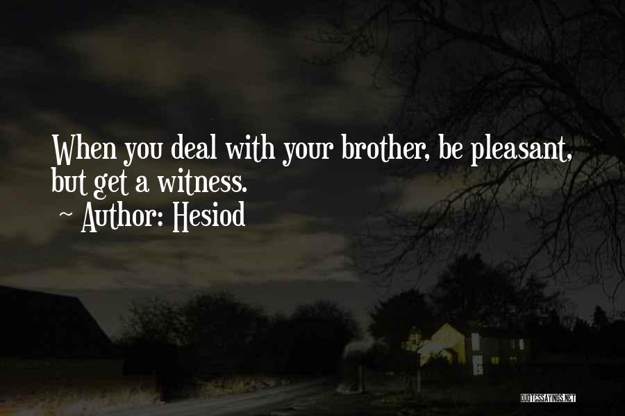 Hesiod Quotes: When You Deal With Your Brother, Be Pleasant, But Get A Witness.