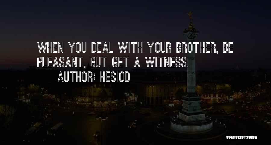 Hesiod Quotes: When You Deal With Your Brother, Be Pleasant, But Get A Witness.