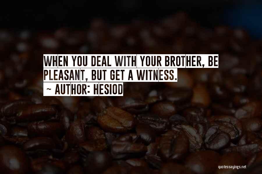 Hesiod Quotes: When You Deal With Your Brother, Be Pleasant, But Get A Witness.
