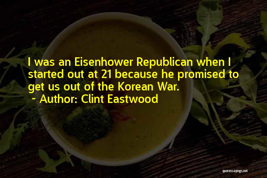 Clint Eastwood Quotes: I Was An Eisenhower Republican When I Started Out At 21 Because He Promised To Get Us Out Of The