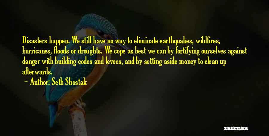 Seth Shostak Quotes: Disasters Happen. We Still Have No Way To Eliminate Earthquakes, Wildfires, Hurricanes, Floods Or Droughts. We Cope As Best We