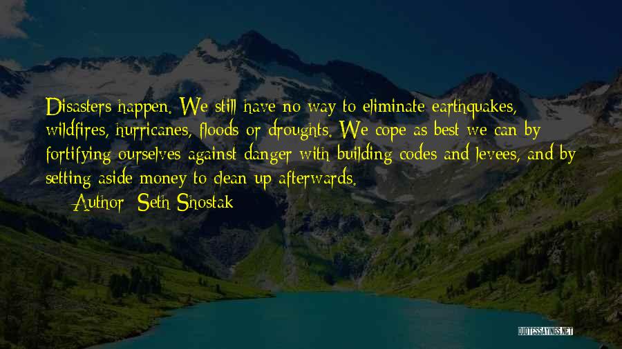Seth Shostak Quotes: Disasters Happen. We Still Have No Way To Eliminate Earthquakes, Wildfires, Hurricanes, Floods Or Droughts. We Cope As Best We