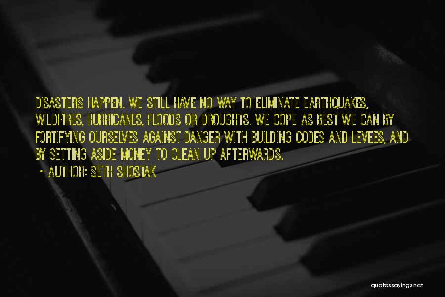 Seth Shostak Quotes: Disasters Happen. We Still Have No Way To Eliminate Earthquakes, Wildfires, Hurricanes, Floods Or Droughts. We Cope As Best We