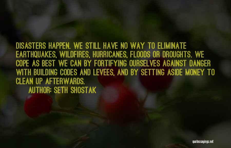 Seth Shostak Quotes: Disasters Happen. We Still Have No Way To Eliminate Earthquakes, Wildfires, Hurricanes, Floods Or Droughts. We Cope As Best We