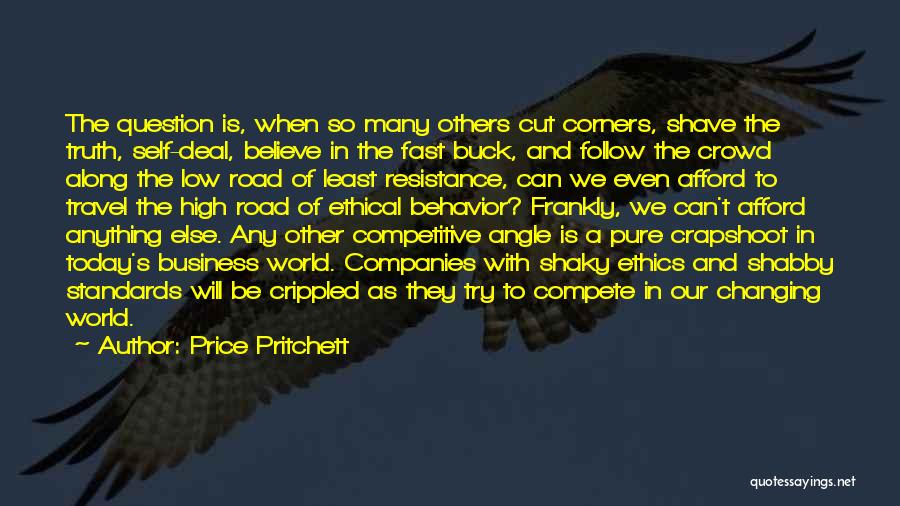 Price Pritchett Quotes: The Question Is, When So Many Others Cut Corners, Shave The Truth, Self-deal, Believe In The Fast Buck, And Follow