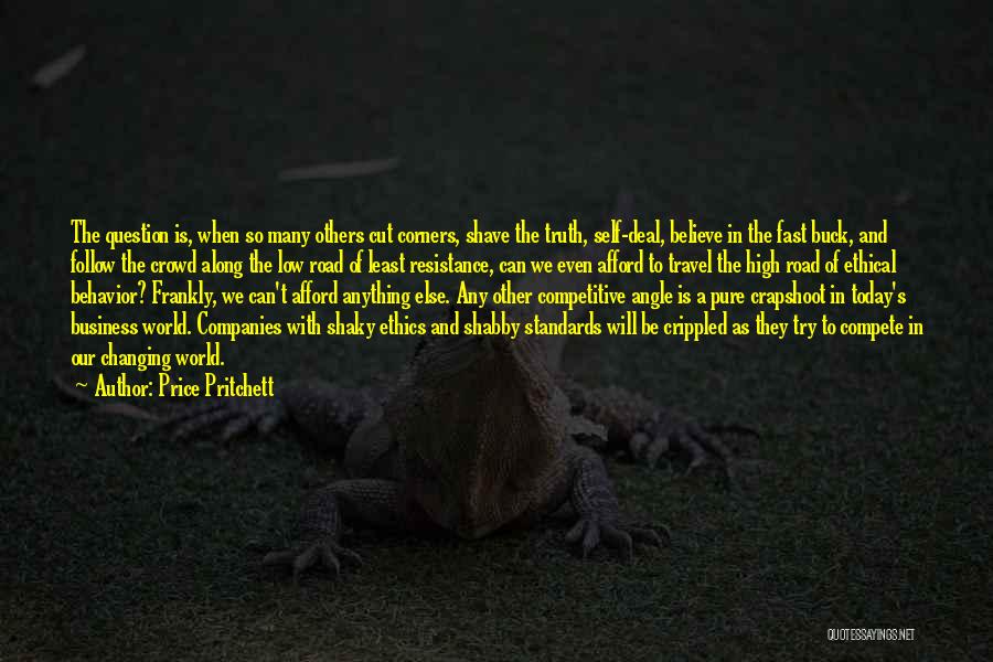 Price Pritchett Quotes: The Question Is, When So Many Others Cut Corners, Shave The Truth, Self-deal, Believe In The Fast Buck, And Follow