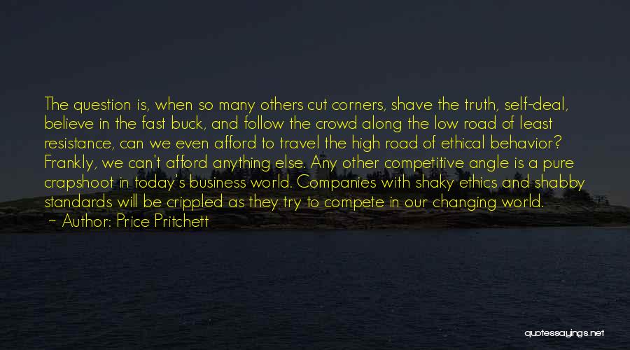 Price Pritchett Quotes: The Question Is, When So Many Others Cut Corners, Shave The Truth, Self-deal, Believe In The Fast Buck, And Follow