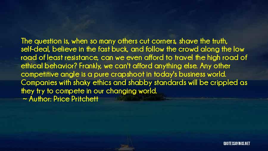 Price Pritchett Quotes: The Question Is, When So Many Others Cut Corners, Shave The Truth, Self-deal, Believe In The Fast Buck, And Follow