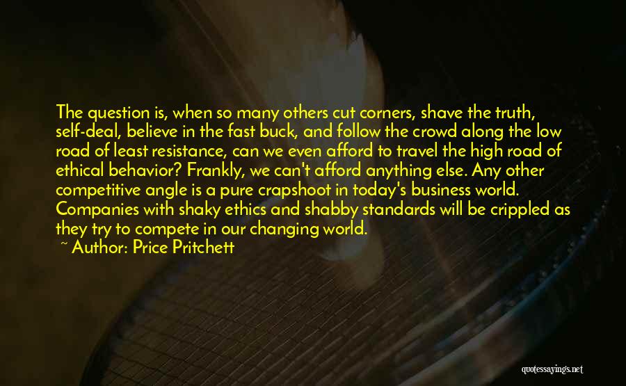 Price Pritchett Quotes: The Question Is, When So Many Others Cut Corners, Shave The Truth, Self-deal, Believe In The Fast Buck, And Follow