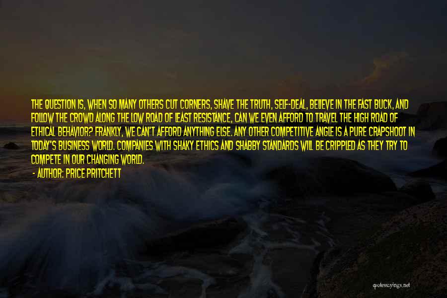 Price Pritchett Quotes: The Question Is, When So Many Others Cut Corners, Shave The Truth, Self-deal, Believe In The Fast Buck, And Follow