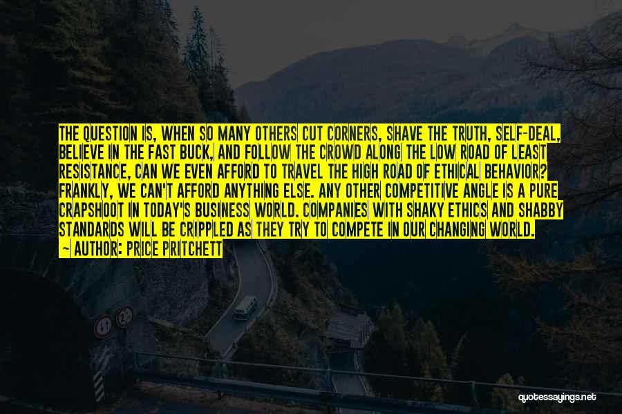 Price Pritchett Quotes: The Question Is, When So Many Others Cut Corners, Shave The Truth, Self-deal, Believe In The Fast Buck, And Follow