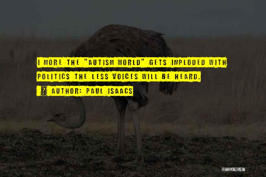Paul Isaacs Quotes: I More The Autism World Gets Imploded With Politics The Less Voices Will Be Heard.