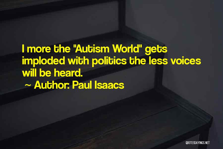 Paul Isaacs Quotes: I More The Autism World Gets Imploded With Politics The Less Voices Will Be Heard.