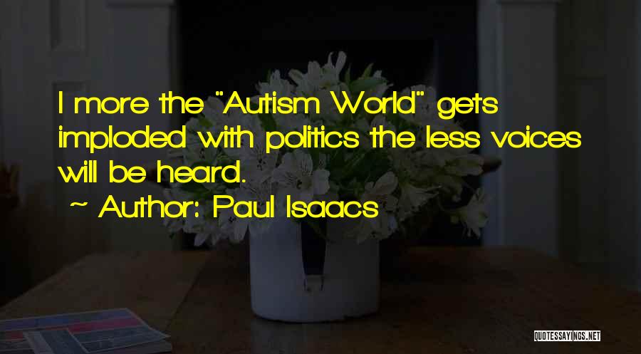 Paul Isaacs Quotes: I More The Autism World Gets Imploded With Politics The Less Voices Will Be Heard.