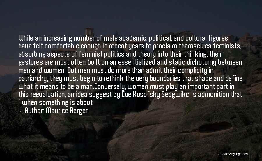 Maurice Berger Quotes: While An Increasing Number Of Male Academic, Political, And Cultural Figures Have Felt Comfortable Enough In Recent Years To Proclaim