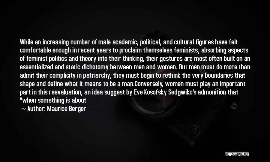 Maurice Berger Quotes: While An Increasing Number Of Male Academic, Political, And Cultural Figures Have Felt Comfortable Enough In Recent Years To Proclaim