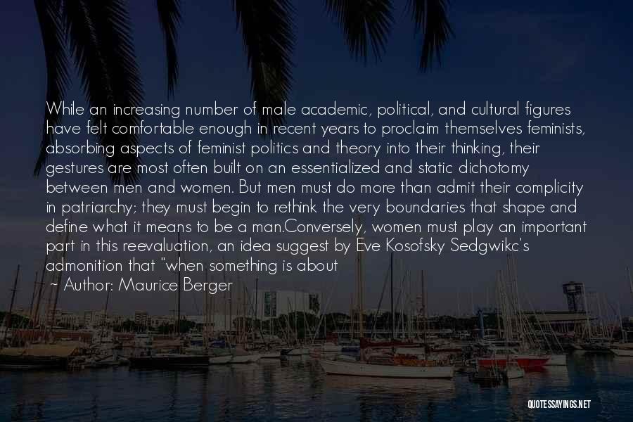 Maurice Berger Quotes: While An Increasing Number Of Male Academic, Political, And Cultural Figures Have Felt Comfortable Enough In Recent Years To Proclaim