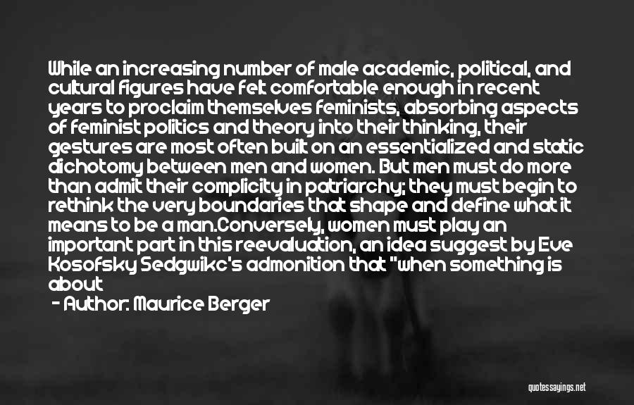 Maurice Berger Quotes: While An Increasing Number Of Male Academic, Political, And Cultural Figures Have Felt Comfortable Enough In Recent Years To Proclaim