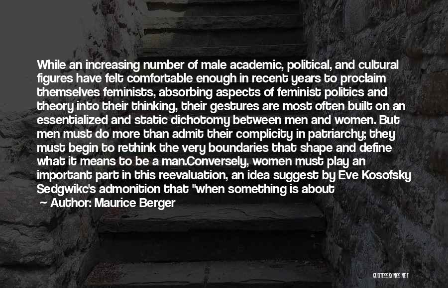 Maurice Berger Quotes: While An Increasing Number Of Male Academic, Political, And Cultural Figures Have Felt Comfortable Enough In Recent Years To Proclaim