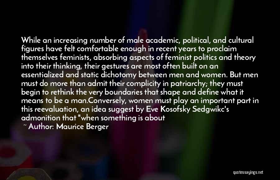 Maurice Berger Quotes: While An Increasing Number Of Male Academic, Political, And Cultural Figures Have Felt Comfortable Enough In Recent Years To Proclaim