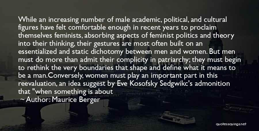 Maurice Berger Quotes: While An Increasing Number Of Male Academic, Political, And Cultural Figures Have Felt Comfortable Enough In Recent Years To Proclaim