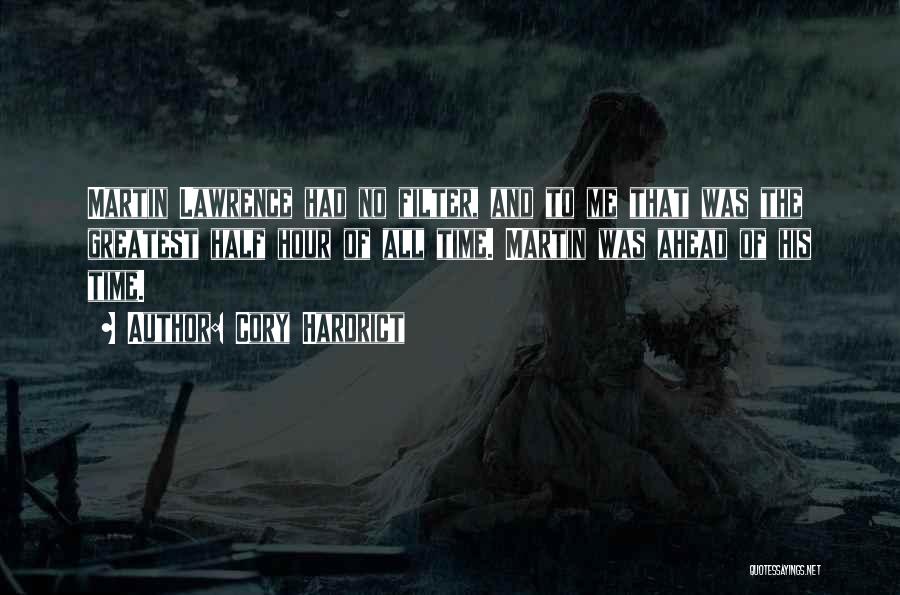 Cory Hardrict Quotes: Martin Lawrence Had No Filter, And To Me That Was The Greatest Half Hour Of All Time. Martin Was Ahead
