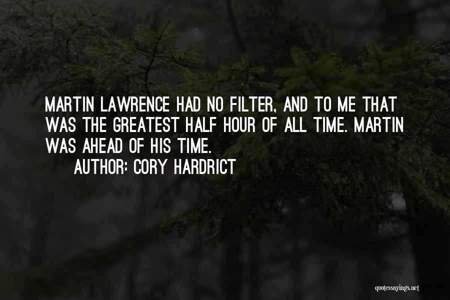 Cory Hardrict Quotes: Martin Lawrence Had No Filter, And To Me That Was The Greatest Half Hour Of All Time. Martin Was Ahead