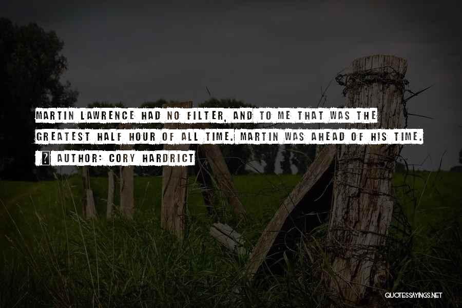 Cory Hardrict Quotes: Martin Lawrence Had No Filter, And To Me That Was The Greatest Half Hour Of All Time. Martin Was Ahead