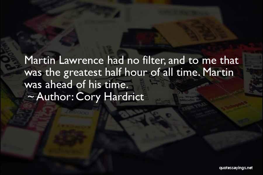 Cory Hardrict Quotes: Martin Lawrence Had No Filter, And To Me That Was The Greatest Half Hour Of All Time. Martin Was Ahead