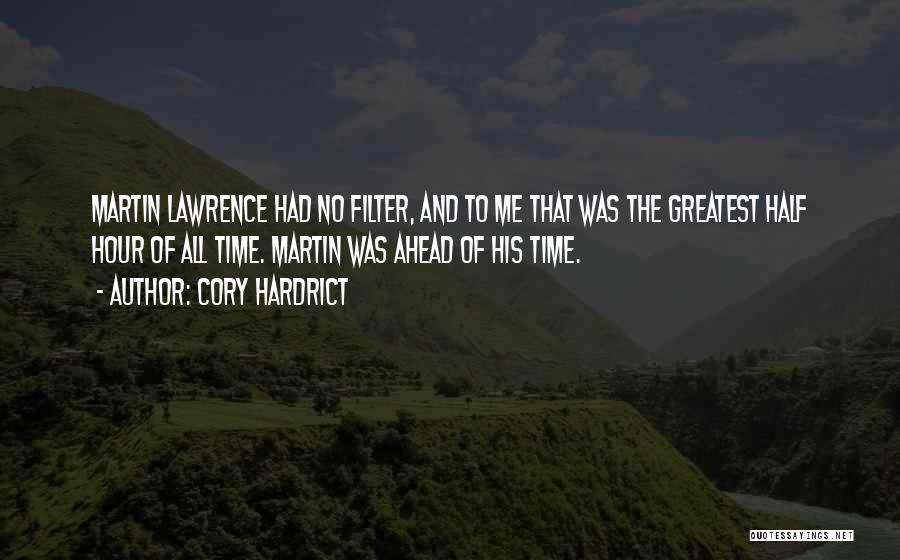 Cory Hardrict Quotes: Martin Lawrence Had No Filter, And To Me That Was The Greatest Half Hour Of All Time. Martin Was Ahead