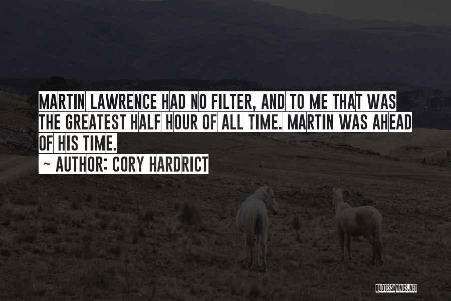 Cory Hardrict Quotes: Martin Lawrence Had No Filter, And To Me That Was The Greatest Half Hour Of All Time. Martin Was Ahead