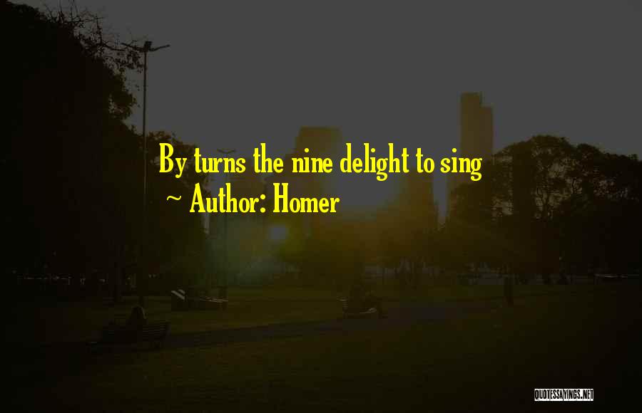 Homer Quotes: By Turns The Nine Delight To Sing