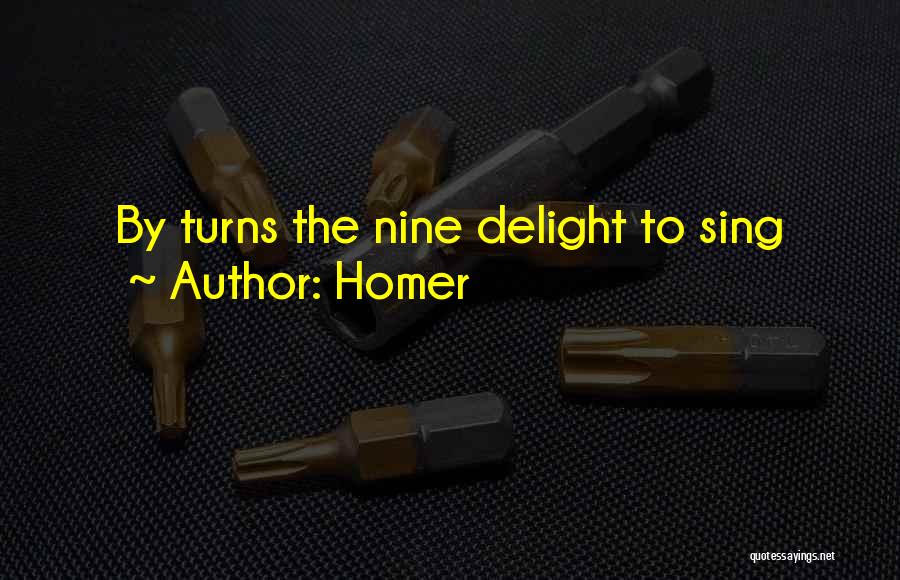 Homer Quotes: By Turns The Nine Delight To Sing
