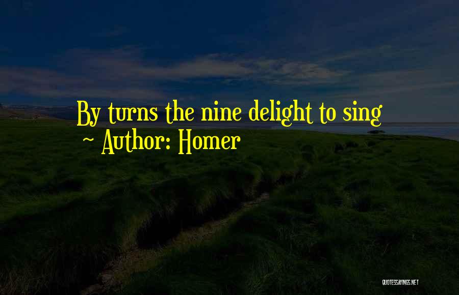 Homer Quotes: By Turns The Nine Delight To Sing