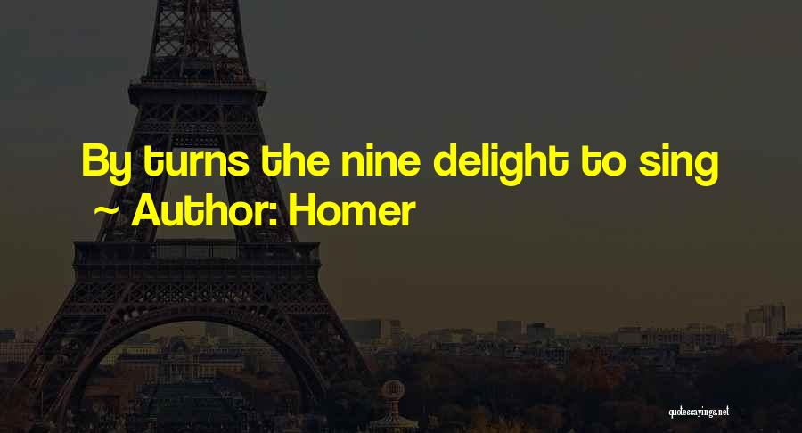 Homer Quotes: By Turns The Nine Delight To Sing