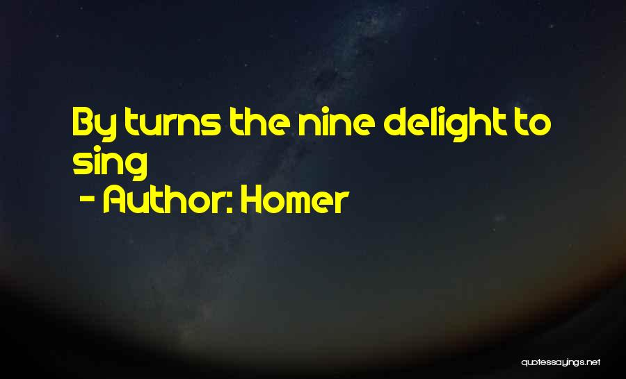 Homer Quotes: By Turns The Nine Delight To Sing