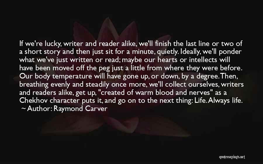 Raymond Carver Quotes: If We're Lucky, Writer And Reader Alike, We'll Finish The Last Line Or Two Of A Short Story And Then
