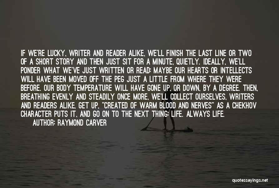 Raymond Carver Quotes: If We're Lucky, Writer And Reader Alike, We'll Finish The Last Line Or Two Of A Short Story And Then