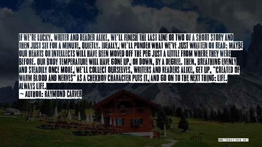 Raymond Carver Quotes: If We're Lucky, Writer And Reader Alike, We'll Finish The Last Line Or Two Of A Short Story And Then