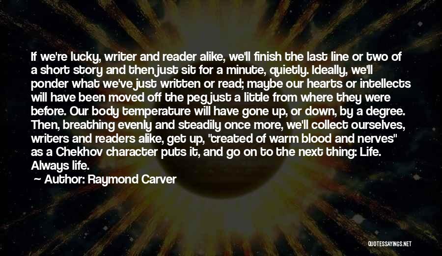 Raymond Carver Quotes: If We're Lucky, Writer And Reader Alike, We'll Finish The Last Line Or Two Of A Short Story And Then