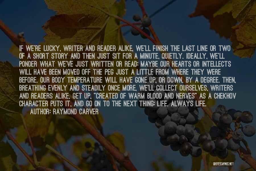 Raymond Carver Quotes: If We're Lucky, Writer And Reader Alike, We'll Finish The Last Line Or Two Of A Short Story And Then